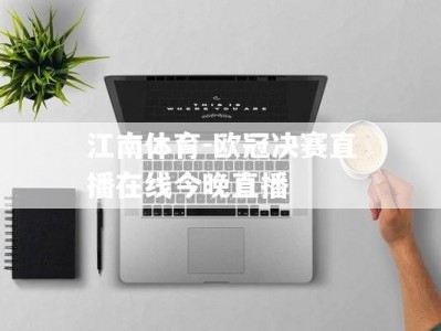 江南体育-欧冠决赛直播在线今晚直播